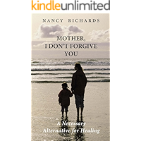 Mother, I Don't Forgive You: A Necessary Alternative For Healing book cover