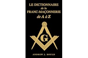 Le Dictionnaire de la Franc-Maçonnerie de A à Z: Un guide complet des symboles, rituels, mystères, traditions et histoire pou