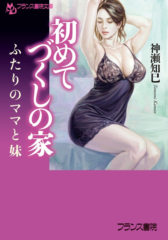 初めてづくしの家 ふたりのママと妹 フランス書院文庫 神瀬 知巳 本 通販 Amazon