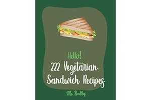 Hello! 222 Vegetarian Sandwich Recipes: Best Vegetarian Sandwich Cookbook Ever For Beginners [Veggie Burger Cookbook, Egg Salad Recipes, Green Veggie Cookbook, Healthy Salad Dressing Recipe] [Book 1]