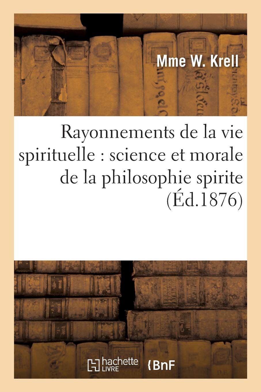 Rayonnements De La Vie Spirituelle Science Et Morale De La Philosophie Spirite French Edition Krell M 9782012802957 Amazon Com Books Rayonnements De La Vie Spirituelle Science Et Morale De La Philosophie Spirite French Edition Krell M 9782012802957 Amazon Com Books