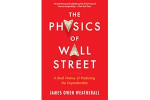 The Physics Of Wall Street: A Brief History of Predicting the Unpredictable – A Persuasive Exploration of Science, Economics,