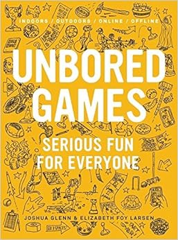 UNBORED Games: Serious Fun for Everyone, by Elizabeth Foy Larsen
