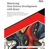 Mastering Test-Driven Development with React: Build Uncluttered and Robust React Applications Using Test-Driven Development Principles with Jest, ... Testing Excellence &mdash; TDD &amp; Patterns)