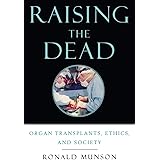 Raising the Dead: Organ Transplants, Ethics, and Society