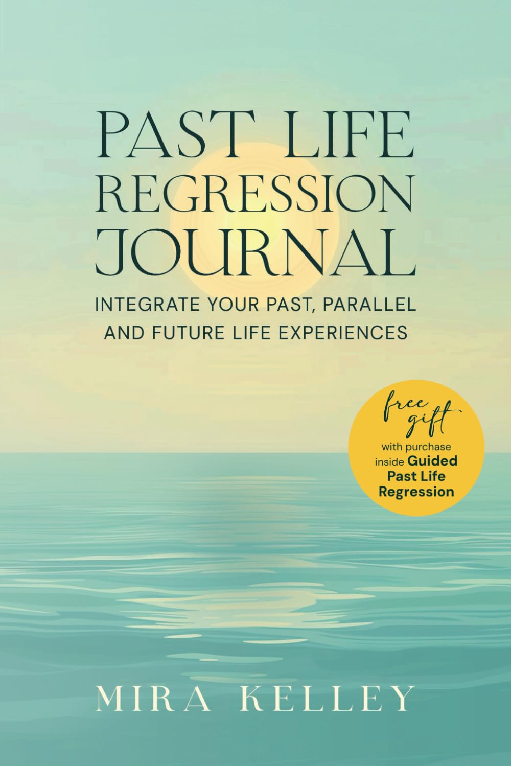 Past Life Regression Journal: Integrate Your Past, Parallel and Future Life Experiences