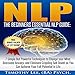 NLP: The Beginners Essential NLP Guide: 7 Simple but Powerful Techniques to Change Your Mind, Overcome Anxiety, and Eliminate Crippling Self Doubt So You Can Achieve Your Full Potential in Life