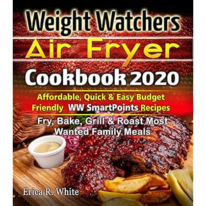 Weight Watchers Air Fryer Cookbook #2020: Affordable, Quick & Easy Budget Friendly WW SmartPoints Recipes | Fry, Bake, Grill & Roast Most Wanted Family Meals Weight Watchers Air Fryer Cookbook #2020: Affordable, Quick & Easy Budget Friendly WW SmartPoints Recipes | Fry, Bake, Grill & Roast Most Wanted Family Meals
