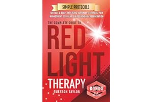 The Complete Guide to Red Light Therapy: Simple Protocols to Understand RLT (red light therapy) and Near-Infrared Light Therapy for Face & Body, Anti-Aging, Wrinkles, Arthritis, Pain Management