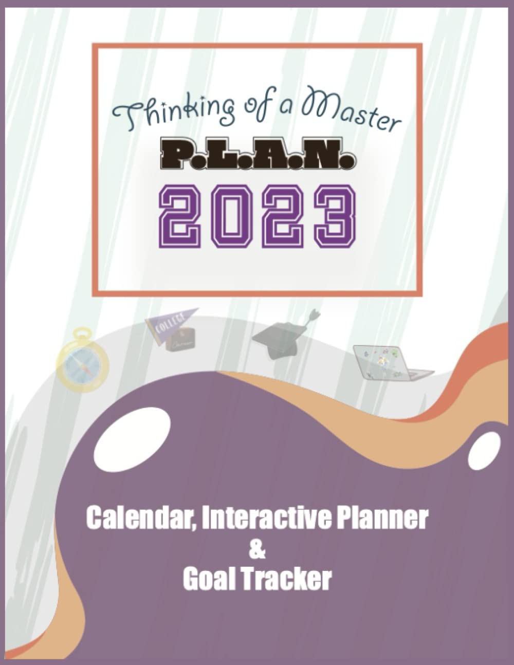 Thinking of a Master P. L. A. N. 2023 Planner: Calendar, Interactive Planner, and Goal Tracker