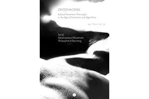 Ontohackers: Radical Movement Philosophy in the Age of Extinctions and Algorithms, Part III: Metahistories of Movement: Philo