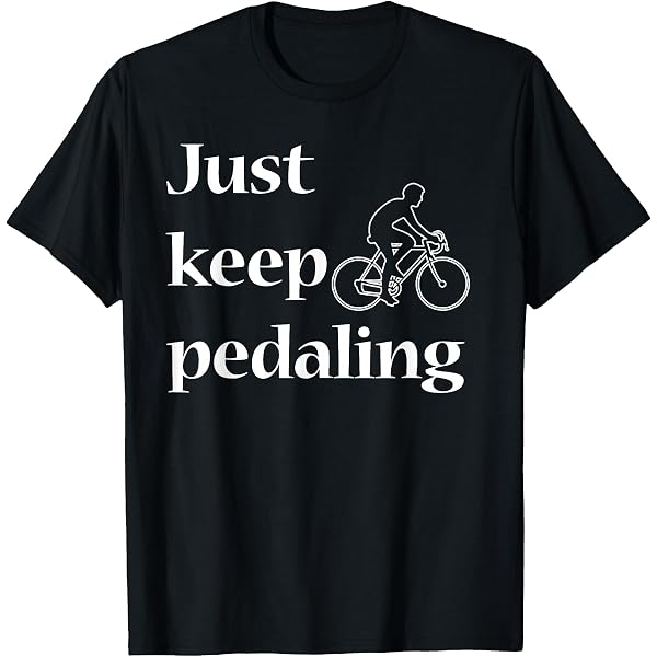 Just Keep Pedaling T-Shirt T-Shirt : Clothing, Shoes & Jewelry