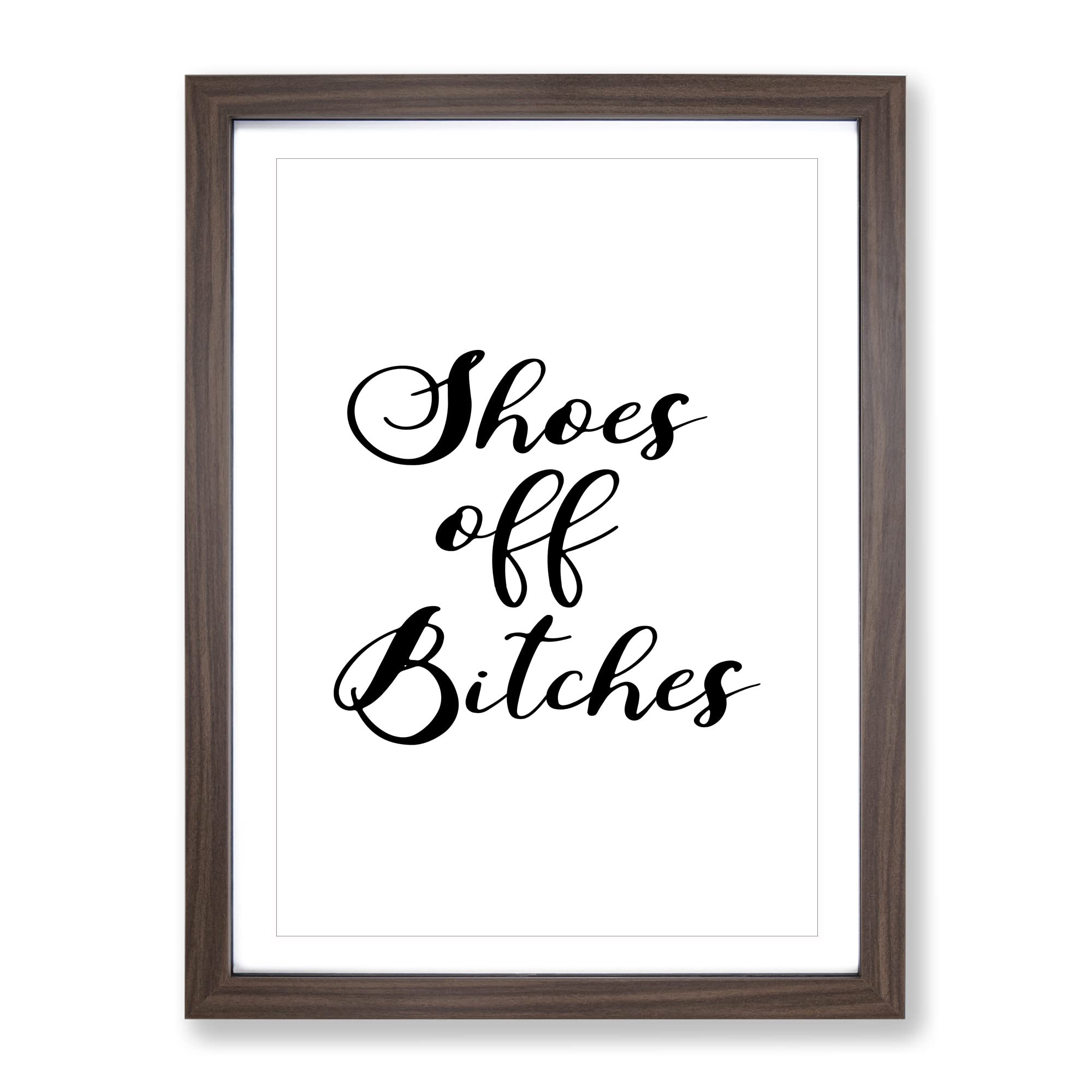 Shoes Off Bitches Typography Quote Framed Wall Art Print, Ready to Hang Picture for Living Room Bedroom Home Office Décor, Walnut A3 (34 x 46 cm)