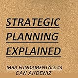 Strategic Planning Explained: MBA Fundamentals: Things You Will Learn in a Business School, Book 3