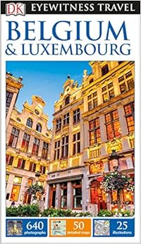 DK Eyewitness Travel Guide Belgium and Luxembourg, by DK Travel DK Eyewitness Travel Guide Belgium and Luxembourg, by DK Travel
