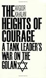 The Heights of Courage: A Tank Leader's War On the Golan