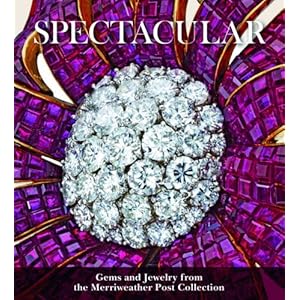 Spectacular: Gems and Jewelry from the Merriweather Post Collection (Hillwood Estate, Museum & Gardens)
