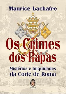 Livro Os Crimes dos Papas - Mistérios e Inquéritos da Corte de Roma