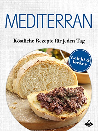 Mediterrane Gerichte: Köstliche Rezepte für jeden Tag (Lecker & leicht 10) (German Edition)