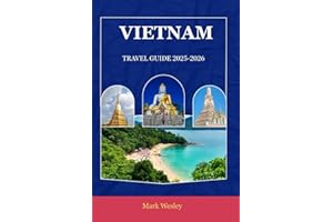 VIETNAM TRAVEL GUIDE 2025–2026: Explore the Soul of Southeast Asia: Practical Tips, Scenic Journeys & Cultural Discoveries
