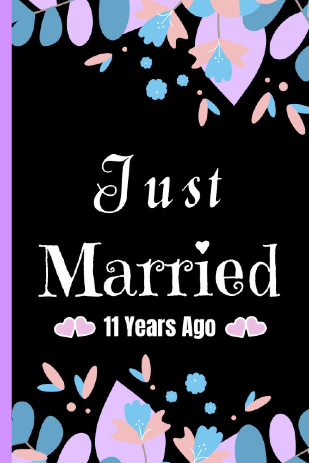 Amazon Com Just Married 11 Years Ago 11th Wedding Anniversary Gifts For Couple Adorable Journal Present With Decorated Interior 9798695966923 Relationship Lovely Long Term Books