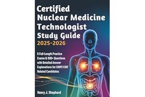 CERTIFIED NUCLEAR MEDICINE TECHNOLOGIST STUDY GUIDE (2025-2026): 5 Full-Length Practice Exams & 900+ Questions with Detailed 
