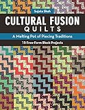 Cultural Fusion Quilts: A Melting Pot of Piecing Traditions • 15 Free-Form Block Projects by Sujata Shah