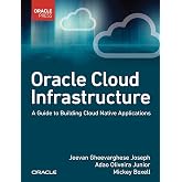 Oracle Cloud Infrastructure - A Guide to Building Cloud Native Applications