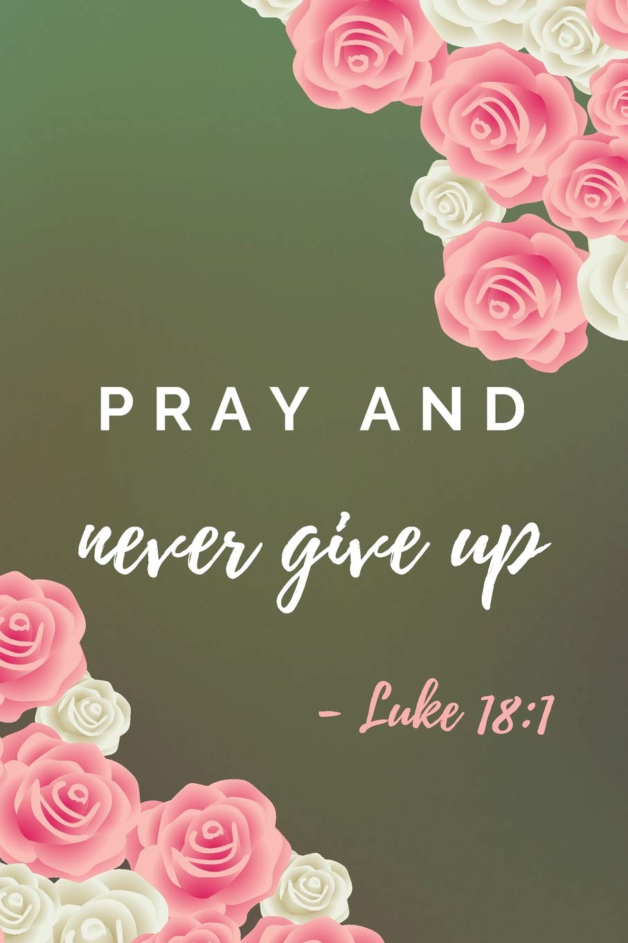 Never Give Up Bible Quotes Amazon - Pray And Never Give Up: Bible Verse Notebook (Personalized Gift  For Christians): Productions, Dp: 9781072385677: Books