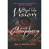 Seal Up Vision and Prophecy: A Study of Daniel 9:24-27: And the Time for the Fulfillment of All Prophecy