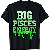 Pisces Zodiac Sign Big Pisces Energy Men Women Drip Birthday T-Shirt