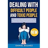 Dealing With Difficult People And Toxic People: Breaking Free From Emotional Struggle And Finding Inner Peace With Friends, Family, At Work And In Love
