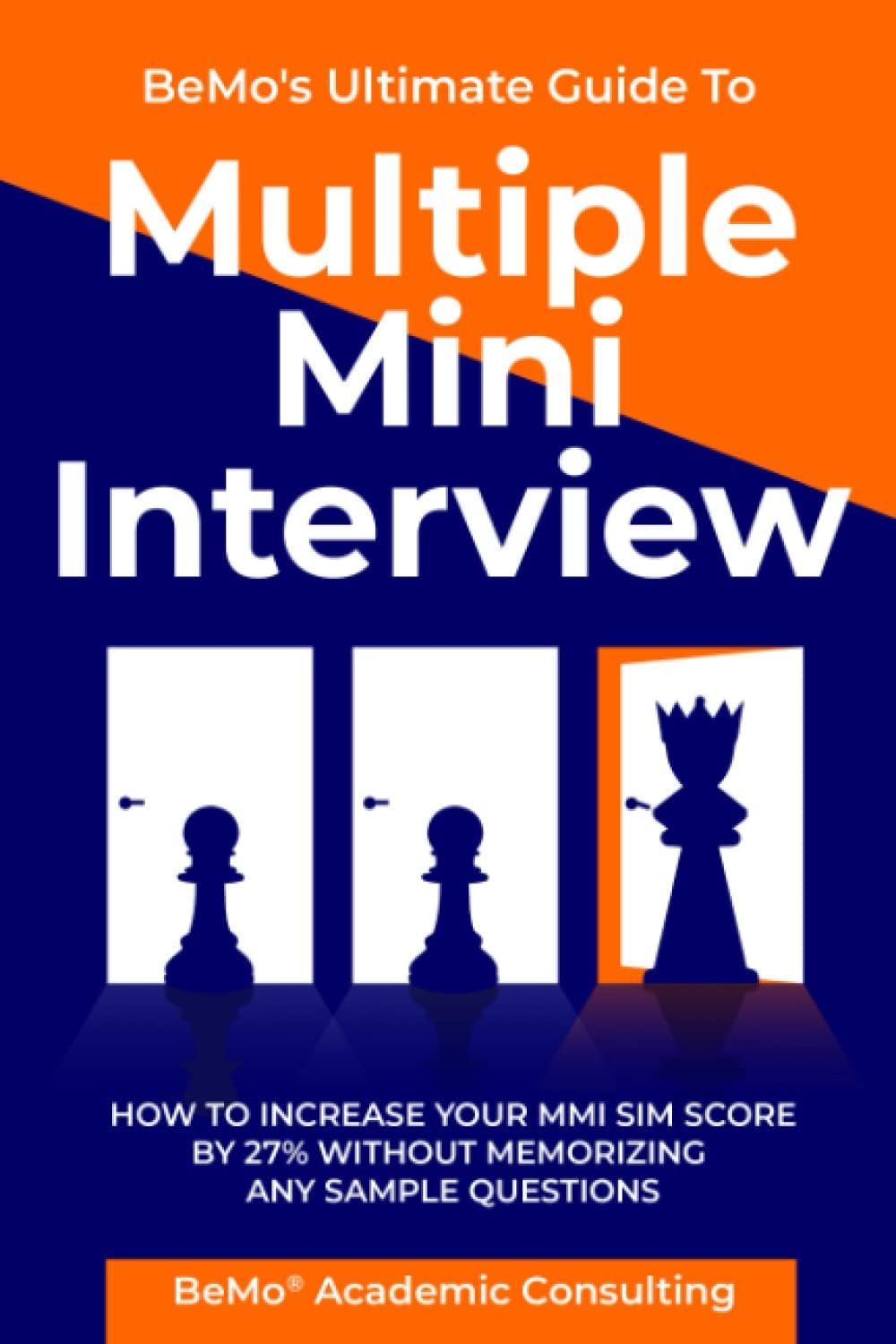Graduate School - BeMo's Ultimate Guide to Multiple Mini Interview: How to Increase Your MMI Score by 27% without Memorizing any Sample Questions.
