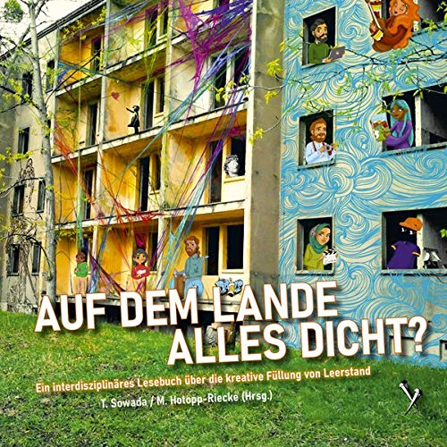 Auf Dem Lande Alles Dicht Ein Interdisziplinaeres Lesebuch Ueber Die Kreative Fuellung Von Leerstand Sowada Torsten Hotopp Riecke Mieste 本 通販 Amazon