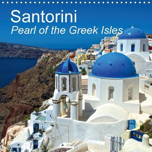 Santorini Pearl of the Greek Isles: Enjoy the Spirit of Santorini - The Southernmost Isle of the Cyclades Group, Belonging to Greece (Calvendo Places)