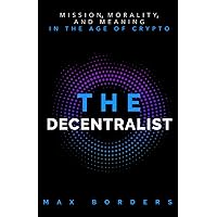 The Decentralist: Mission, Morality, and Meaning in the Age of Crypto