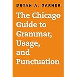 The Chicago Guide to Grammar, Usage, and Punctuation (Chicago Guides to Writing, Editing, and Publishing)