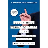Everything Trump Touches Dies: A Republican Strategist Gets Real About the Worst President Ever