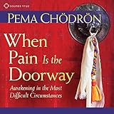 When Pain is the Doorway: Awakening in the Most Difficult Circumstances