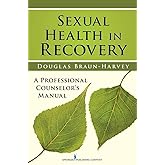 Sexual Health in Recovery: A Professional Counselor's Manual