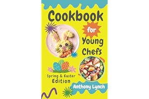Cookbook for Young Chefs: Spring & Easter Edition: 100+ Easy Recipes for Budding Cooks and Happy Families
