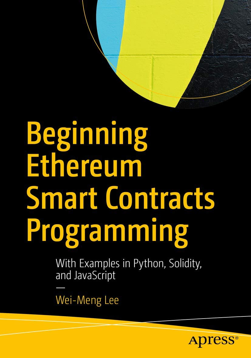Beginning Ethereum Smart Contracts Programming With Examples In Python Solidity And Javascript Lee Wei Meng 9781484250853 Amazon Com Books