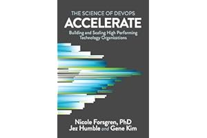 Accelerate: The Science of Lean Software and DevOps: Building and Scaling High Performing Technology Organizations