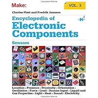 Encyclopedia of Electronic Components Volume 3: Sensors for Location, Presence, Proximity, Orientation, Oscillation, Force, Load, Human Input, Liquid ... Light, Heat, Sound, and Electricity