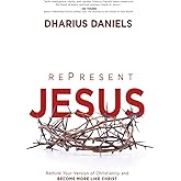 RePresent Jesus: Rethink Your Version of Christianity and Become More like Christ