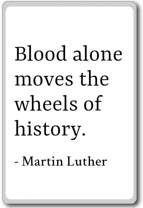 Sangre solo se mueve las ruedas de la historia... – Martin Luther ...
