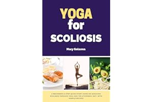 Yoga for Scoliosis: A Beginner's 3-Step Quick Start Guide on Managing Scoliosis Through Yoga and the Ayurvedic Diet, with Sam