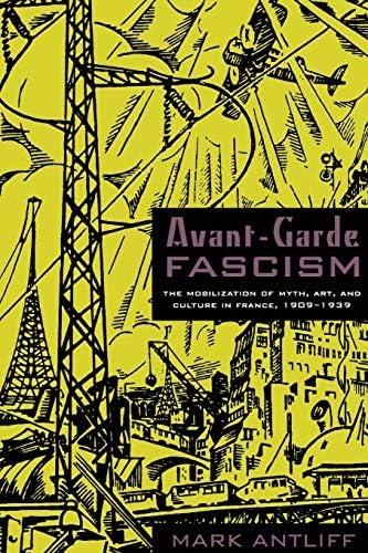 Avant-Garde Fascism: The Mobilization of Myth, Art, and Culture in France, 1909–1939