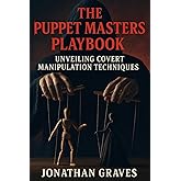 Dark Psychology and Covert Manipulation: The Puppet Masters Playbook – Mind Control, Persuasion, and Psychological Warfare Tactics (The Dark Arts of Human Psychology)