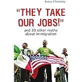 "They Take Our Jobs!": And 20 Other Myths about Immigration (Myths Made in America)